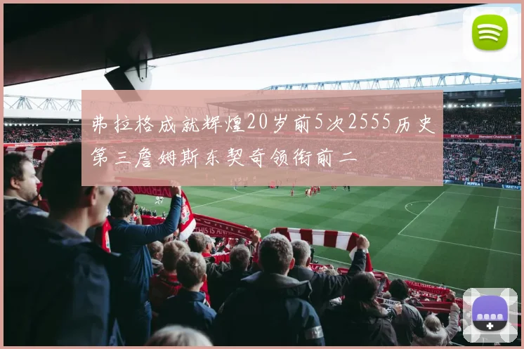 弗拉格成就辉煌20岁前5次2555历史第三詹姆斯东契奇领衔前二
