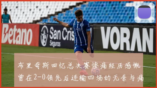 布里奇斯回忆总决赛惨痛经历感慨曾在2-0领先后连输四场的无奈与痛苦