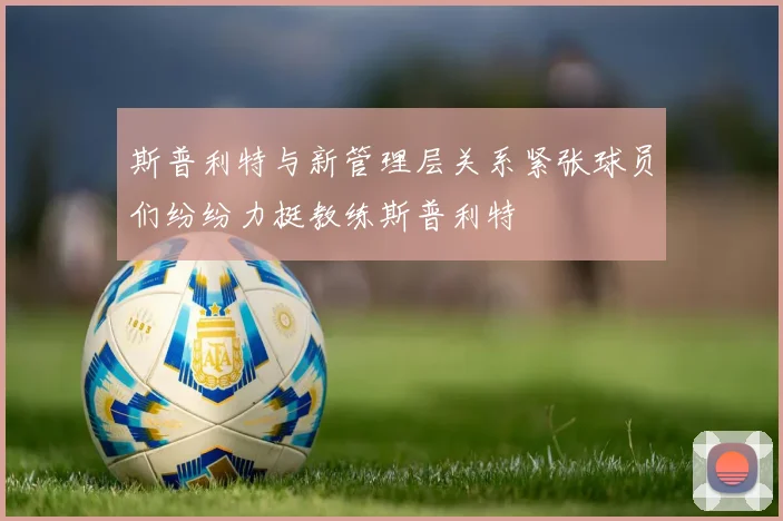 斯普利特与新管理层关系紧张球员们纷纷力挺教练斯普利特